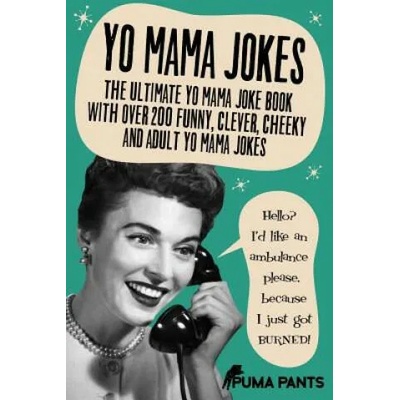 Yo Mama Jokes: The Ultimate Yo Mama Joke Book with Over 200 Funny, Clever, Cheeky and Adult Yo Mama Jokes | Puma Pants