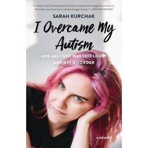 I Overcame My Autism and All I Got Was This Lousy Anxiety Disorder (ISBN: 9781771622462)