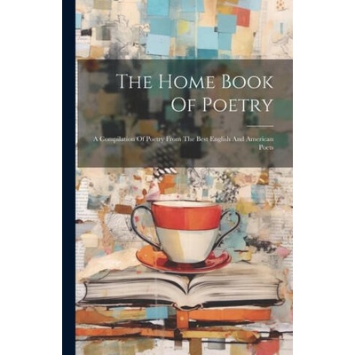 The Home Book Of Poetry: A Compilation Of Poetry From The Best English And American Poets | Anonymous