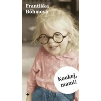 Koukej, mami! - Františka Böhmová