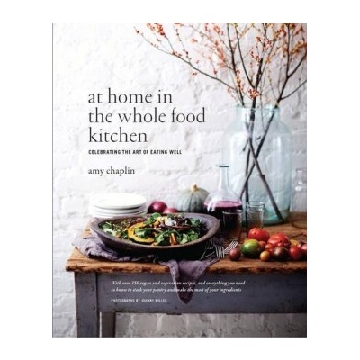 At Home in the Whole Food Kitchen: Celebratin- Amy Chaplin, Johnny Miller