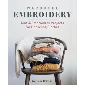 Wardrobe Embroidery: Knit & Embroidery Projects for Upcycling Clothes | Warunee Bolstad (ISBN: 9781940552644)