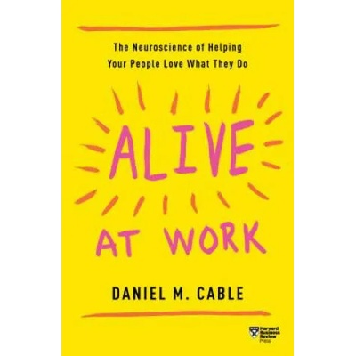 Alive at Work | Daniel M Cable