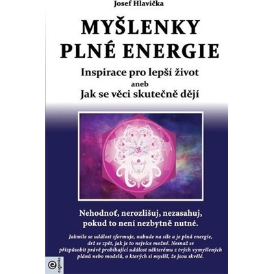Myšlenky plné energie - Inspirace pro lepší život aneb Jak se věci skutečně dějí - Josef Hlavička