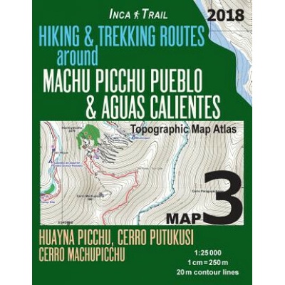 Inca Trail Map 3 Hiking & Trekking Routes around Machu Picchu Pueblo & Aguas Calientes Topographic Map Atlas Huayna Picchu, Cerro Putukusi, Cerro Mach