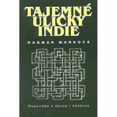 Tajemné uličky Indie -- Reportáže z dávna i nedávna - Marková Dagmar