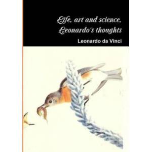 Life, art and science, the thoughts of Leonardo | Leonardo Da Vinci (ISBN: 9781291517316)