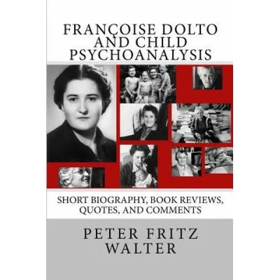 Françoise Dolto and Child Psychoanalysis: Short Biography, Book Reviews, Quotes, and Comments | Peter Fritz Walter