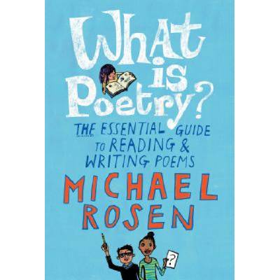 What Is Poetry? : The Essential Guide to Reading and Writing Poems | Michael Rosen, Jill Calder