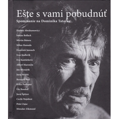 Ešte s vami pobudnúť - Spomínanie na Dominika Tatarku