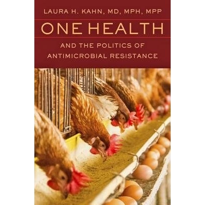 One Health and the Politics of Antimicrobial Resistance - Kahn, Laura H. (Princeton University) – Zbozi.Blesk.cz