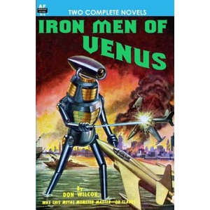 Iron Men of Venus/The Man With Absolute Motion | Don Wilcox, Noel Loomis (ISBN: 9781612870045)