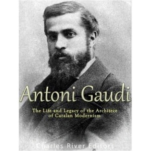 Antoni Gaudí: The Life and Legacy of the Architect of Catalan Modernism | Charles River Editors (ISBN: 9781976328787)