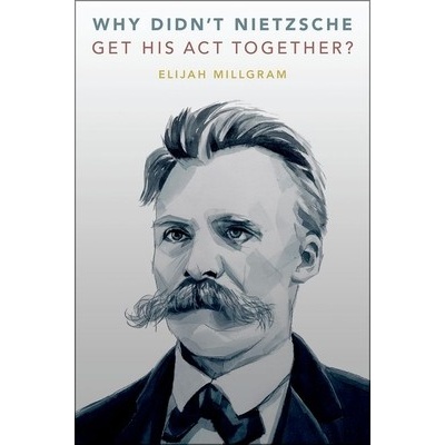 Why Didn't Nietzsche Get His ACT Together? Millgram Elijah