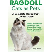 Ragdoll Cats as Pets: Ragdoll Cat Information, Where to Buy, Care, Behavior, Cost, Health, Training, Grooming, Diet and a whole lot more! A Brown LollyPaperback