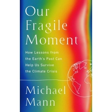 Our Fragile Moment: How Lessons from the Earth's Past Can Help Us Survive the Climate Crisis