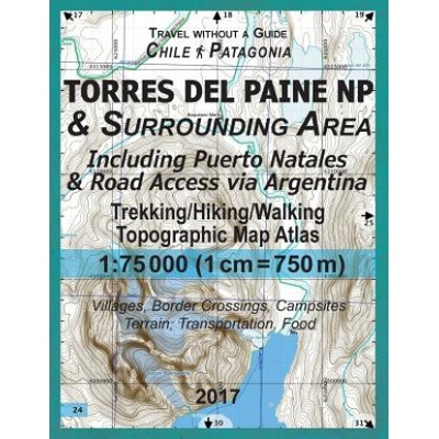 2017 Torres del Paine NP & Surrounding Area Including Puerto Natales & Road Access via Argentina Trekking/Hiking/Walking Topographic Map Atlas 1