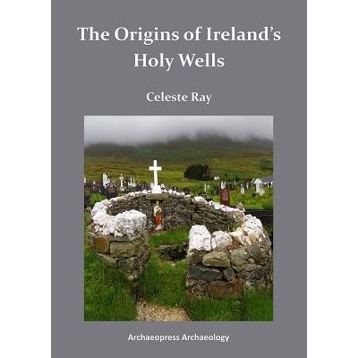 The Origins of Ireland's Holy Wells - Celeste Ray