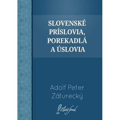 Slovenské príslovia, porekadlá a úslovia - Adolf Peter Záturecký 2013