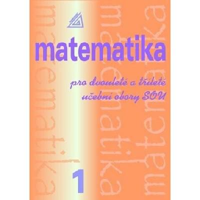 Matematika pro dvouleté a tříleté učební obory SOU 1.díl