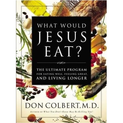 What Would Jesus Eat?, The Ultimate Program for Eating Well, Feeling Great, and Living Longer Thomas Nelson Publishers