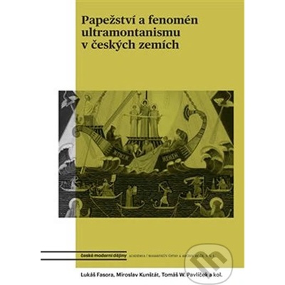 Papežství a fenomén ultramontanismu v českých zemích - Lukáš Fasora, Daniel Kunštát, Tomáš W. Pavlíček