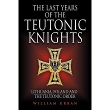 The Last Years of the Teutonic Knights: Lithuania, Poland and the Teutonic Order Urban William