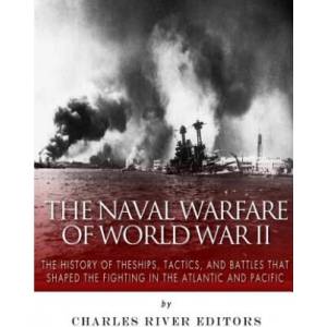 The Naval Warfare of World War II: The History of the Ships, Tactics, and Battles that Shaped the Fighting in the Atlantic and Pacific (ISBN: 9781542502726)