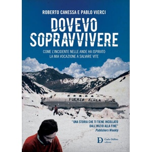 Dovevo sopravvivere. Come l'incidente nelle Ande ha ispirato la mia vocazione a salvare vite | Roberto Canessa, Pablo Vierci (2018)