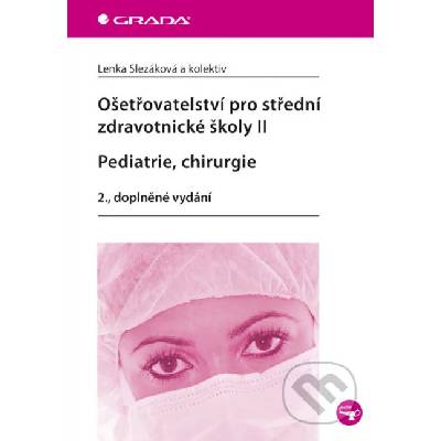 Ošetřovatelství pro střední zdravotnické školy II - Pediatrie, chirurgie - Lenka Slezáková a kolektiv