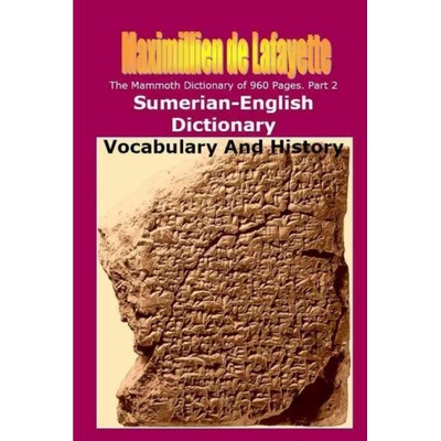 Part 2. The Mammoth Dictionary of 960 Pages. Sumerian-English Dictionary Vocabulary & History