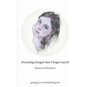 Everything Changed When I Forgave Myself | Charlotte Eriksson (ISBN: 9789163978449)