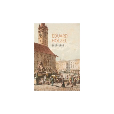 Eduard Hölzel 1817 - 1885 - Jiří Glonek, Rostislav Krušínský, Petra Kubíčková, Ľubomír Novotný