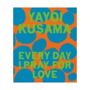 Yayoi Kusama: Every Day I Pray for Love | Kusama, Yayoi (ISBN: 9781644230459)