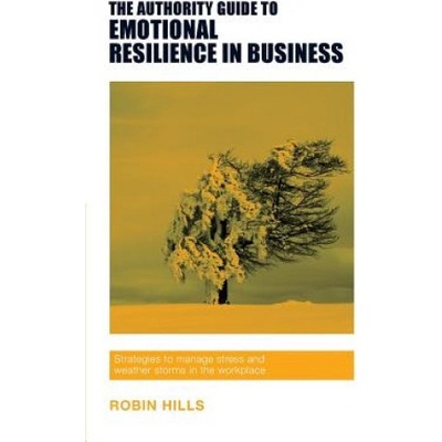 Authority Guide to Emotional Resilience in Business - Hills Robin