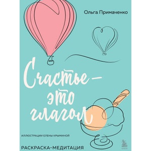 Счастье - это глагол. Раскраска-медитация | Ольга Примаченко (ISBN: 9785042007903)