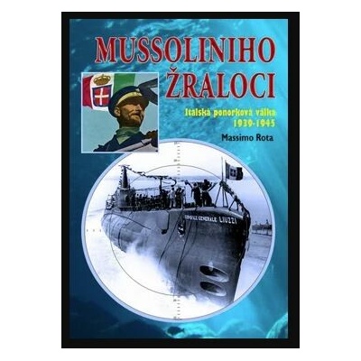 Mussoliniho žraloci. Italská ponorková válka 1939-1945 - Massimo Rota - Českycestovatel.cz