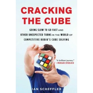 Cracking the Cube: Going Slow to Go Fast and Other Unexpected Turns in the World of Competitive Rubik's Cube Solving | Ian Scheffler (ISBN: 9781501121937)