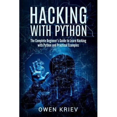 Hacking With Python: The Complete Beginner's guide to learn hacking with Python, and Practical examples (Owen Kriev)(Brožovaná)