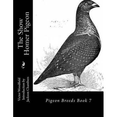 The Show Homer Pigeon: Pigeon Breeds Book 7