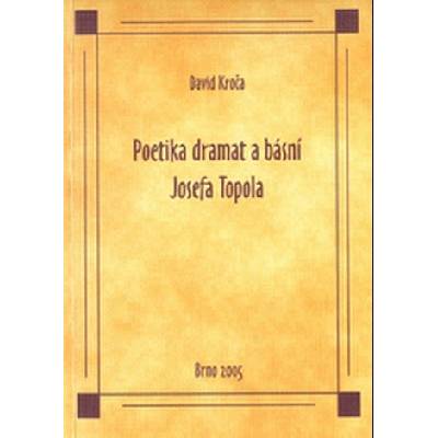 Poetika dramat a básní Josefa Topola - David Kroča 2004