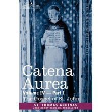 Catena Aurea: Commentary on the Four Gospels, Collected Out of the Works of the Fathers, Volume IV Part 1 Gospel of St. John St Thomas AquinasPaperback