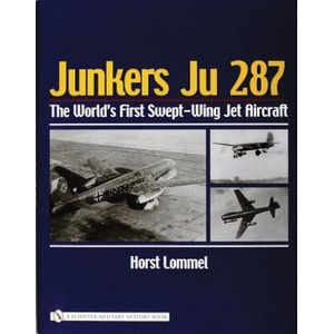 Junkers Ju 287: The Worlds First Swept-Wing Jet Aircraft | Horst Lommel (ISBN: 9780764320590)