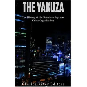 The Yakuza: The History of the Notorious Japanese Crime Organization | Charles River Editors (ISBN: 9781543141528)