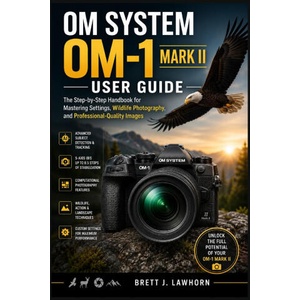 OM SYSTEM OM-1 MARK II USER GUIDE | Brett J. Lawhorn (2026)