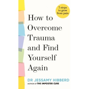 How to Overcome Trauma and Find Yourself Again | Dr Jessamy Hibberd (ISBN: 9781783255535)