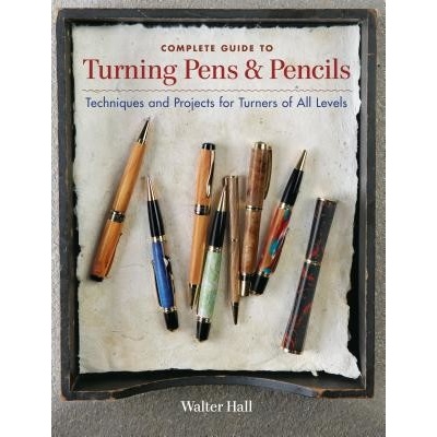 Complete Guide to Turning Pens & Pencils: Techniques and Projects for Turners of All Levels Hall WalterPaperback