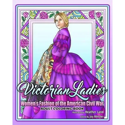 Victorian Ladies Adult Coloring Book: Women's Fashion of the American Civil War Era | Heather Land