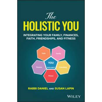 Holistic You: Integrating Your Family, Finance s, Faith, Friendships, and Fitness