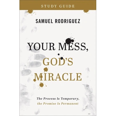 Your Mess, God's Miracle Study Guide: The Process Is Temporary, the Promise Is Permanent Rodriguez SamuelPaperback